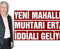 YENİ MAHALLE MUHTAR ADAYI ERTAŞ İDDİALI GELİYOR