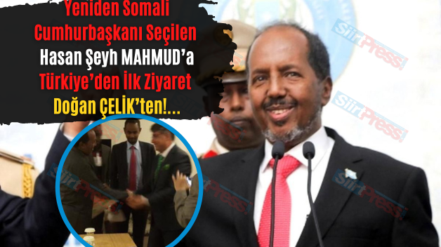 Yeniden Somali Cumhurbaşkanı Seçilen Hasan Şeyh Mahmud’a Türkiye’den İlk Ziyaret Doğan Çelik’ten!…