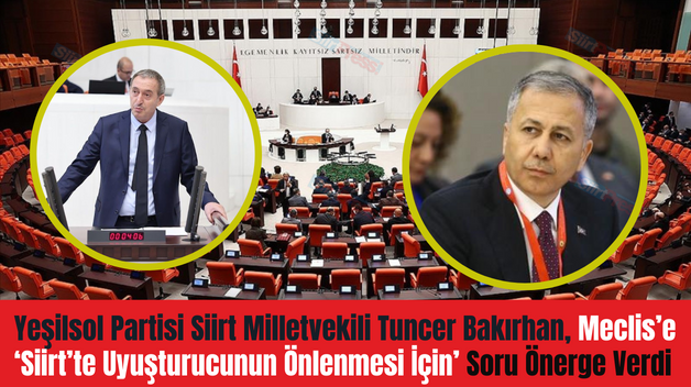 Yeşilsol Partisi Siirt Milletvekili Tuncer Bakırhan, Meclis’e ‘Siirt’te Uyuşturucunun Önlenmesi İçin’ Soru Önerge Verdi