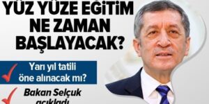 YÜZ YÜZE EĞİTİM NE ZAMAN BAŞLAYACAK? YARI YIL TATİLİ ÖNE ALINACAK MI? MİLLİ EĞİTİM BAKANI ZİYA SELÇUK AÇIKLADI